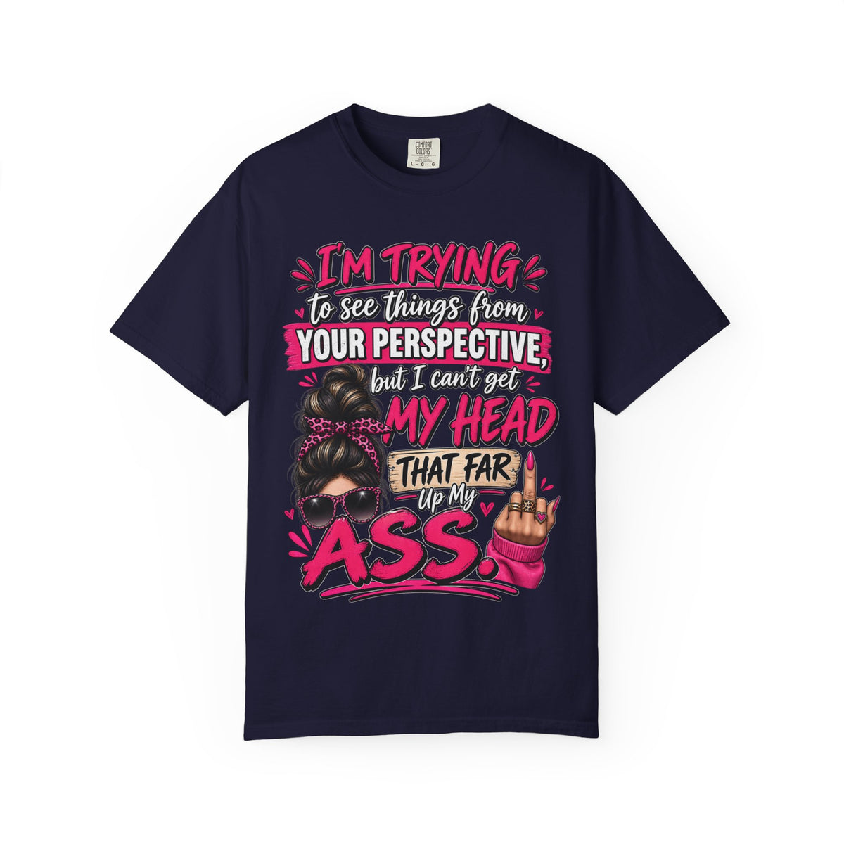Your Perspective Sarcastic Shirt, I Can't Get My Head Far Up My Ass Tee, Funny Rude Women's Tee