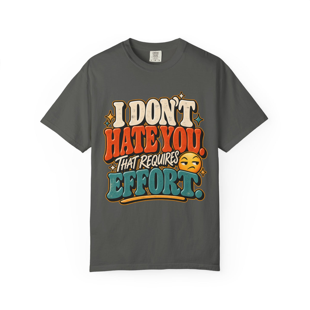 I Don't Hate You That Requires Effort Shirt