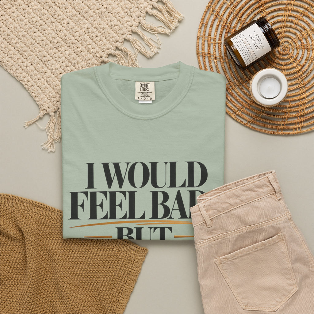 I Would Feel Bad But Look At God Shirt