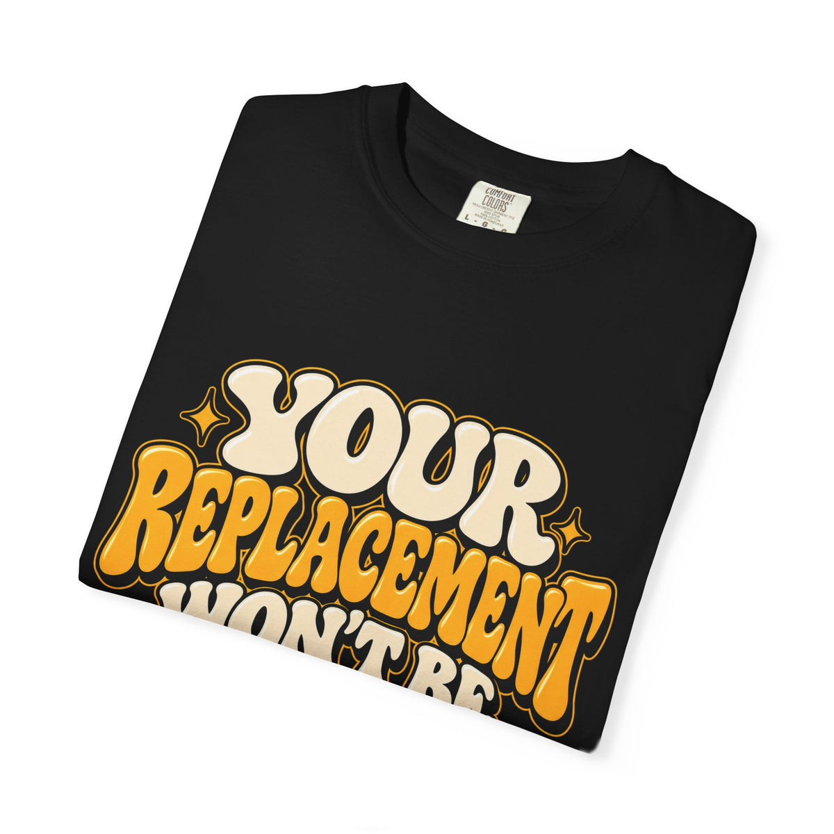 Your Replacement Won't Be Difficult Shirt