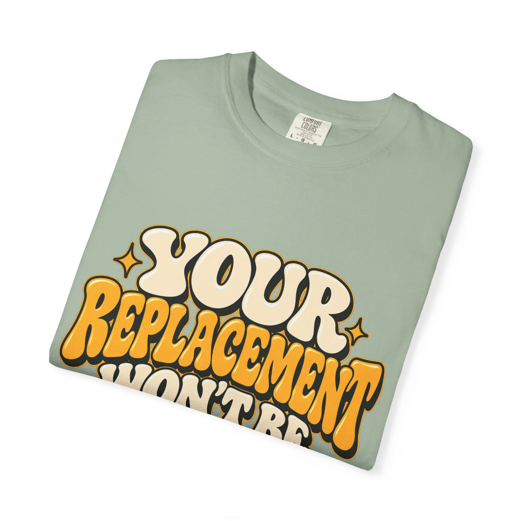Your Replacement Won't Be Difficult Shirt