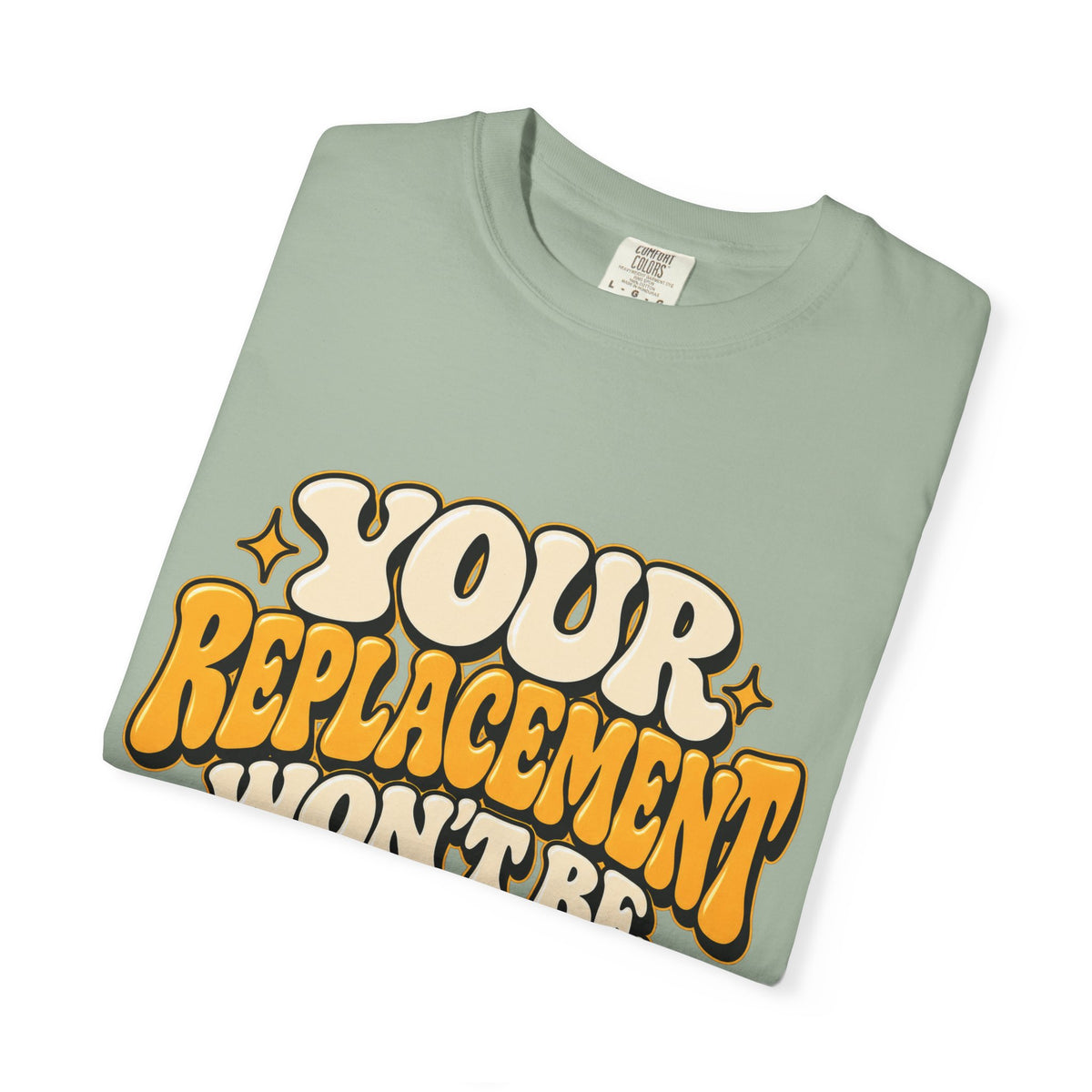 Your Replacement Won't Be Difficult Shirt