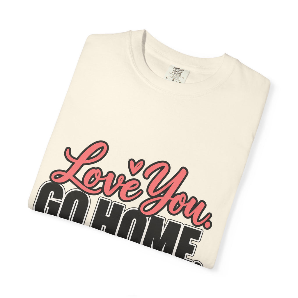 Love You Go Home Shirt, Funny Sarcastic Introvert Tee