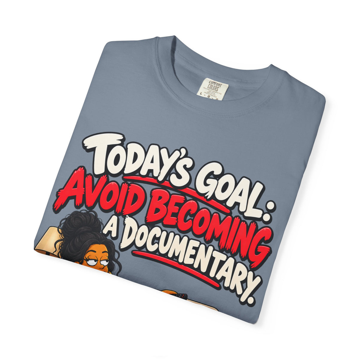Today's Goal: Avoid Becoming A Documentary Funny Dark Humor Tee