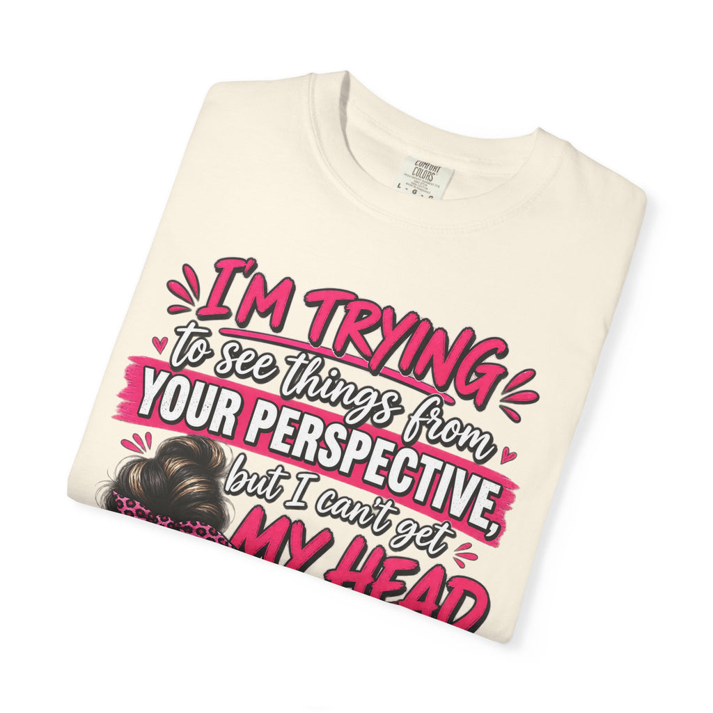 Your Perspective Sarcastic Shirt, I Can't Get My Head Far Up My Ass Tee, Funny Rude Women's Tee