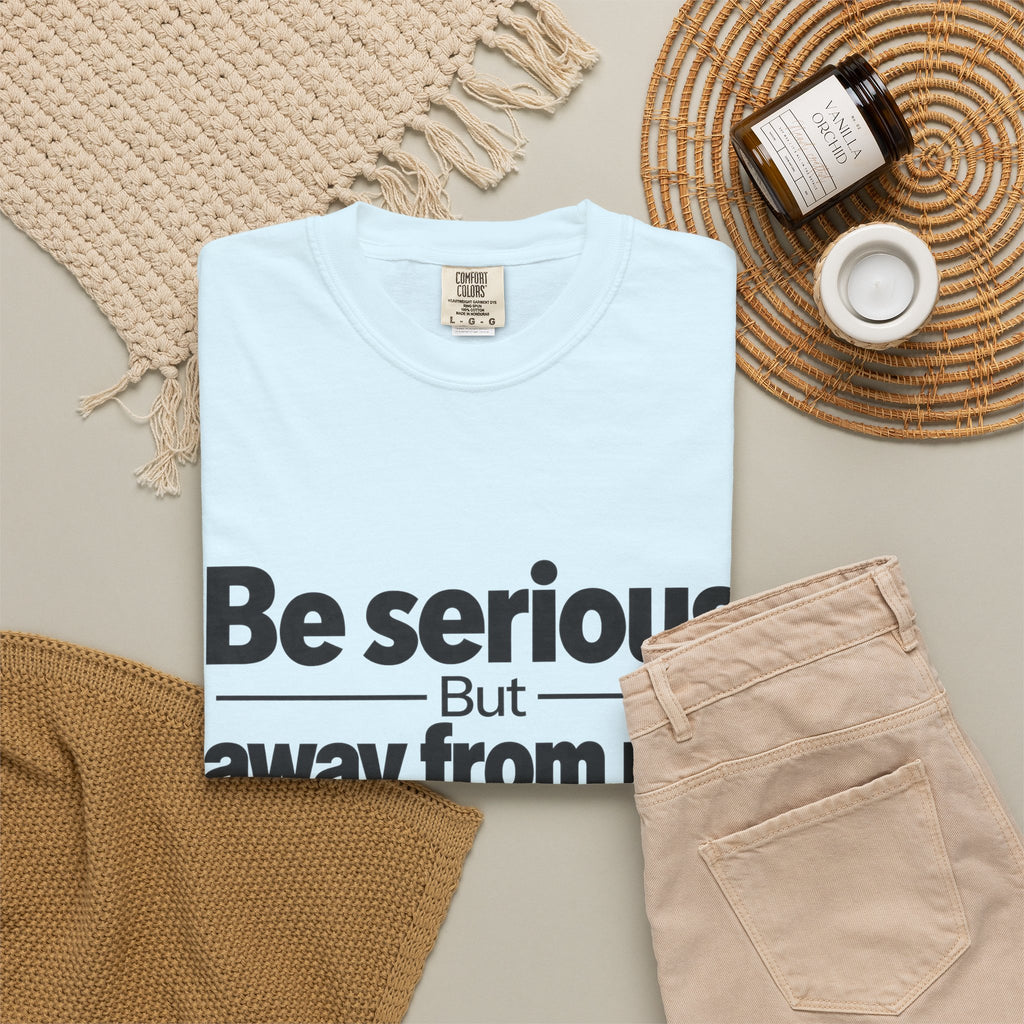 Be Serious But Away From Me Shirt, Funny Sarcastic Attitude Graphic Tee