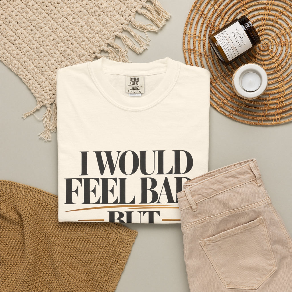 I Would Feel Bad But Look At God Shirt