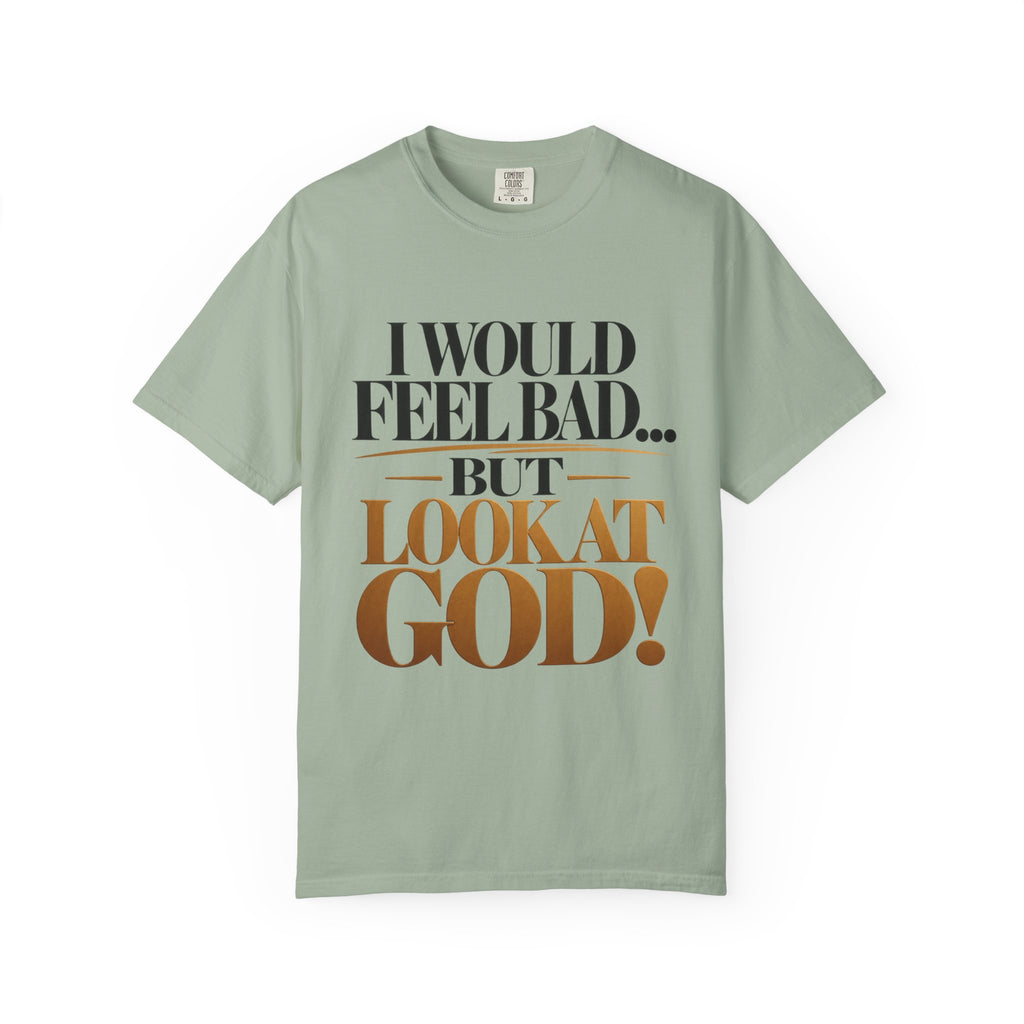 I Would Feel Bad But Look At God Shirt