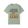 I Would Feel Bad But Look At God Shirt