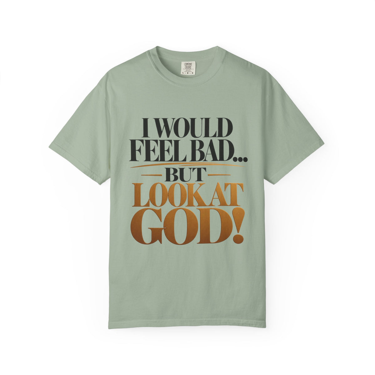 I Would Feel Bad But Look At God Shirt