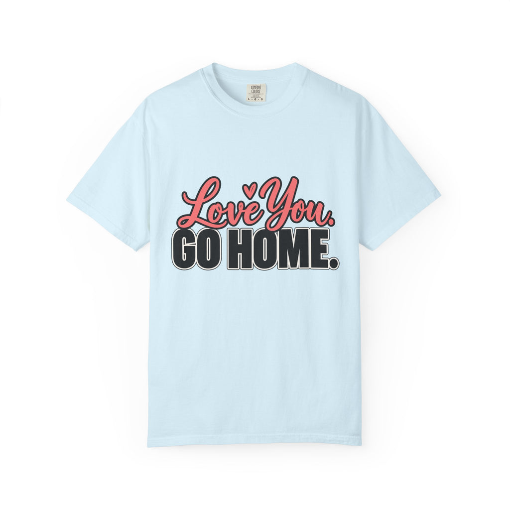 Love You Go Home Shirt, Funny Sarcastic Introvert Tee
