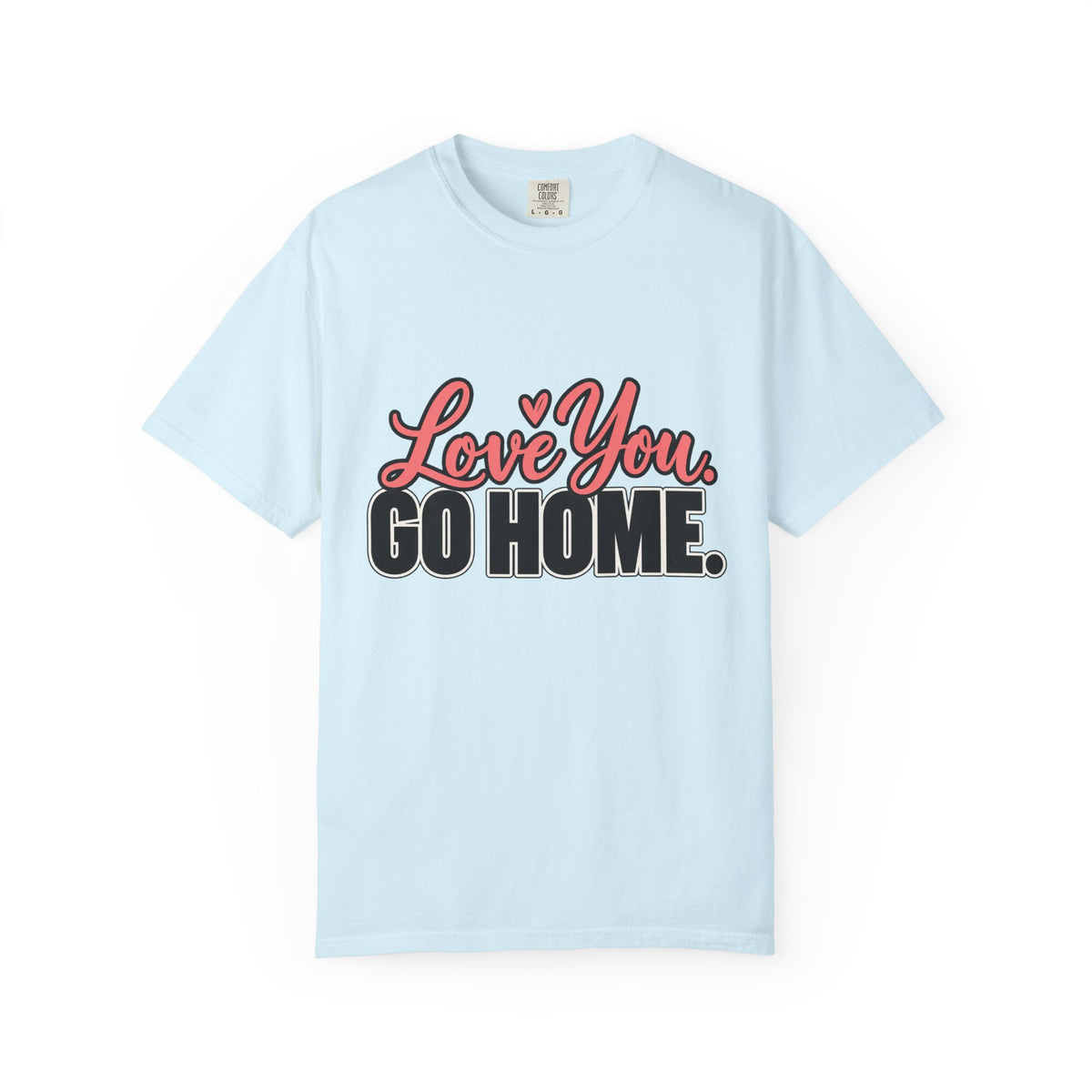 Love You Go Home Shirt, Funny Sarcastic Introvert Tee