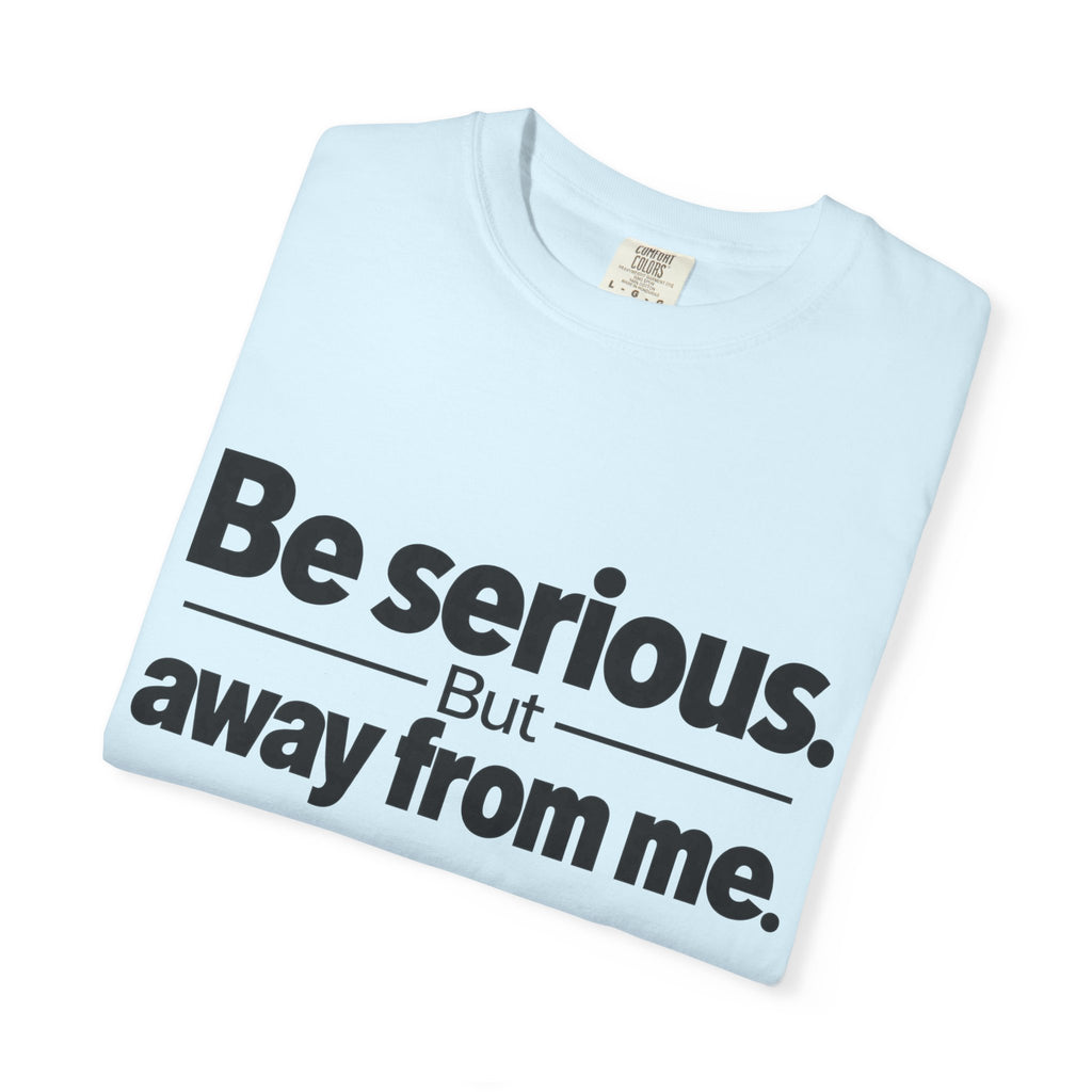 Be Serious But Away From Me Shirt, Funny Sarcastic Attitude Graphic Tee