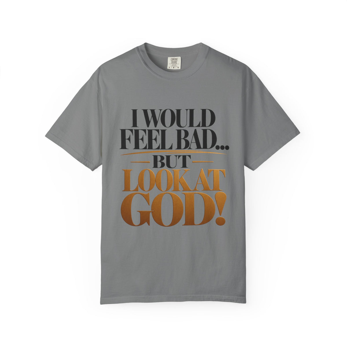 I Would Feel Bad But Look At God Shirt