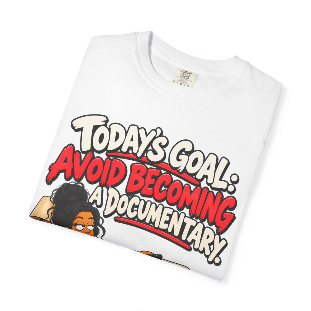 Today's Goal: Avoid Becoming A Documentary Funny Dark Humor Tee