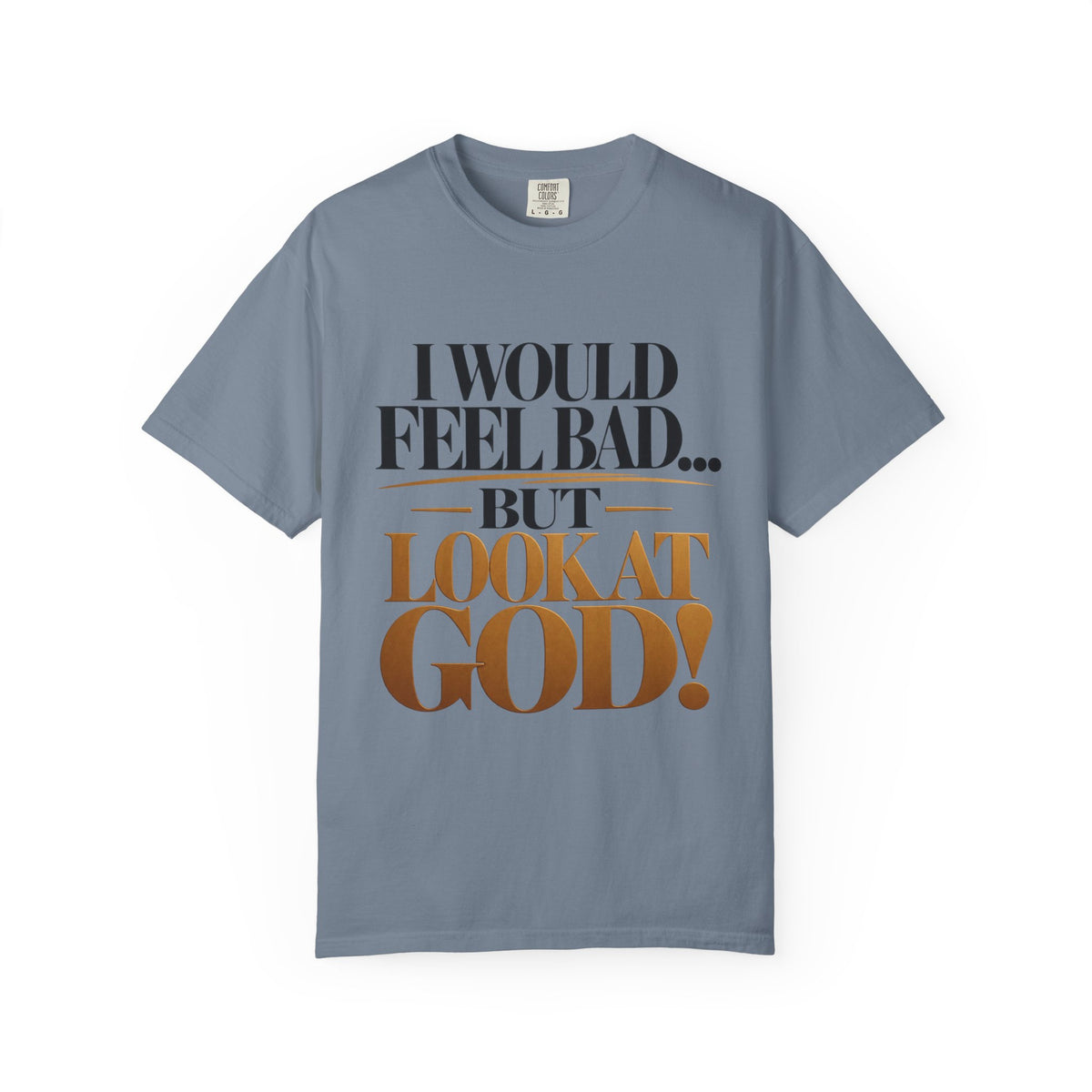 I Would Feel Bad But Look At God Shirt