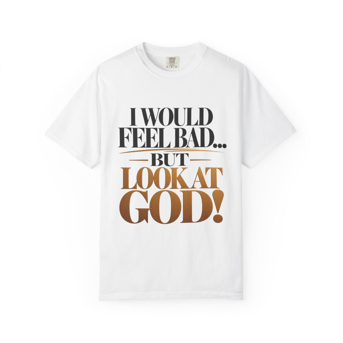 I Would Feel Bad But Look At God Shirt