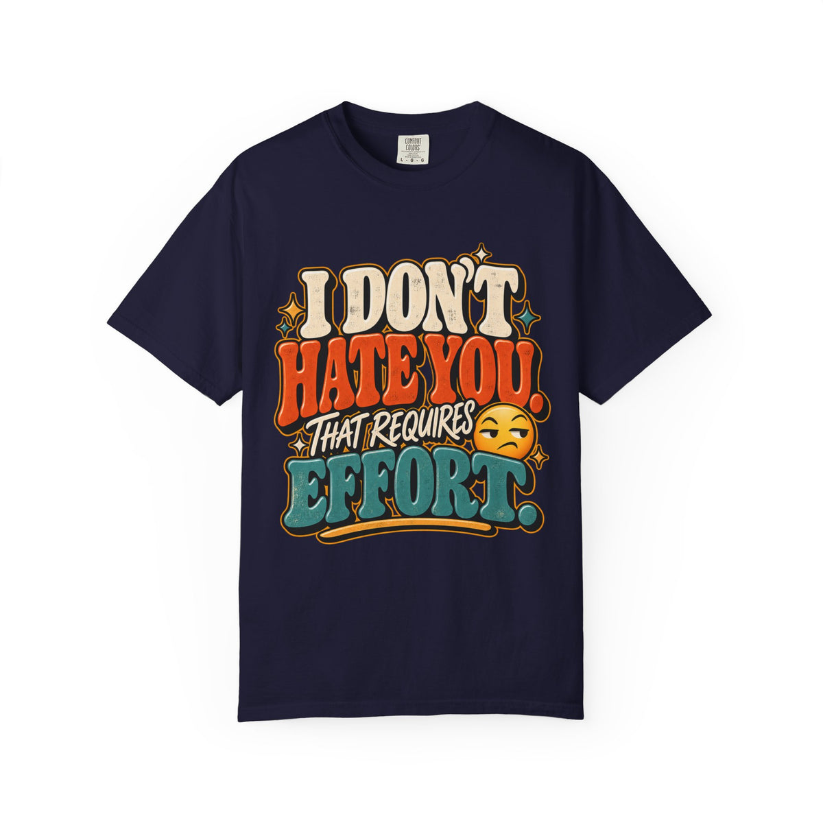 I Don't Hate You That Requires Effort Shirt