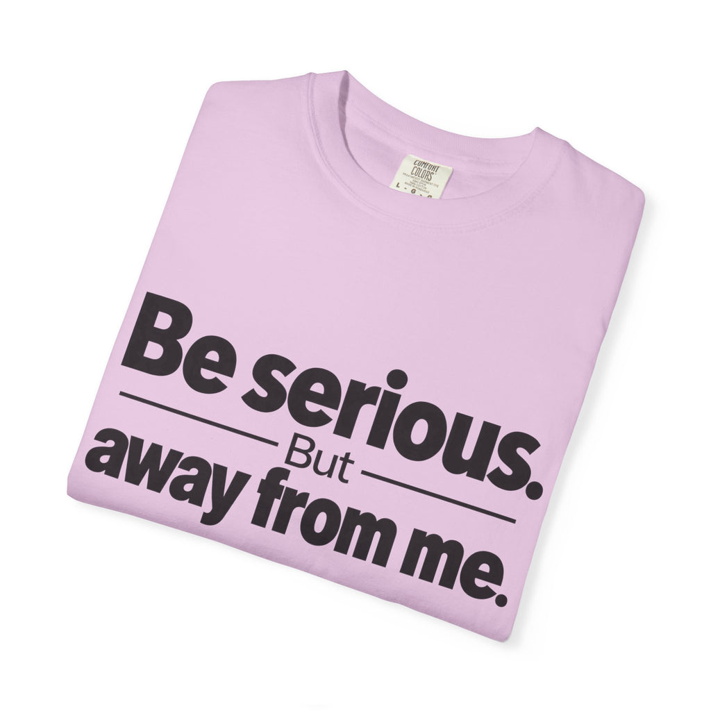 Be Serious But Away From Me Shirt, Funny Sarcastic Attitude Graphic Tee