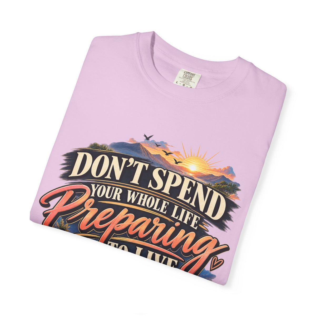 Don't Spend Your Whole Life Preparing to Live Shirt, Start Now Motivational Tee