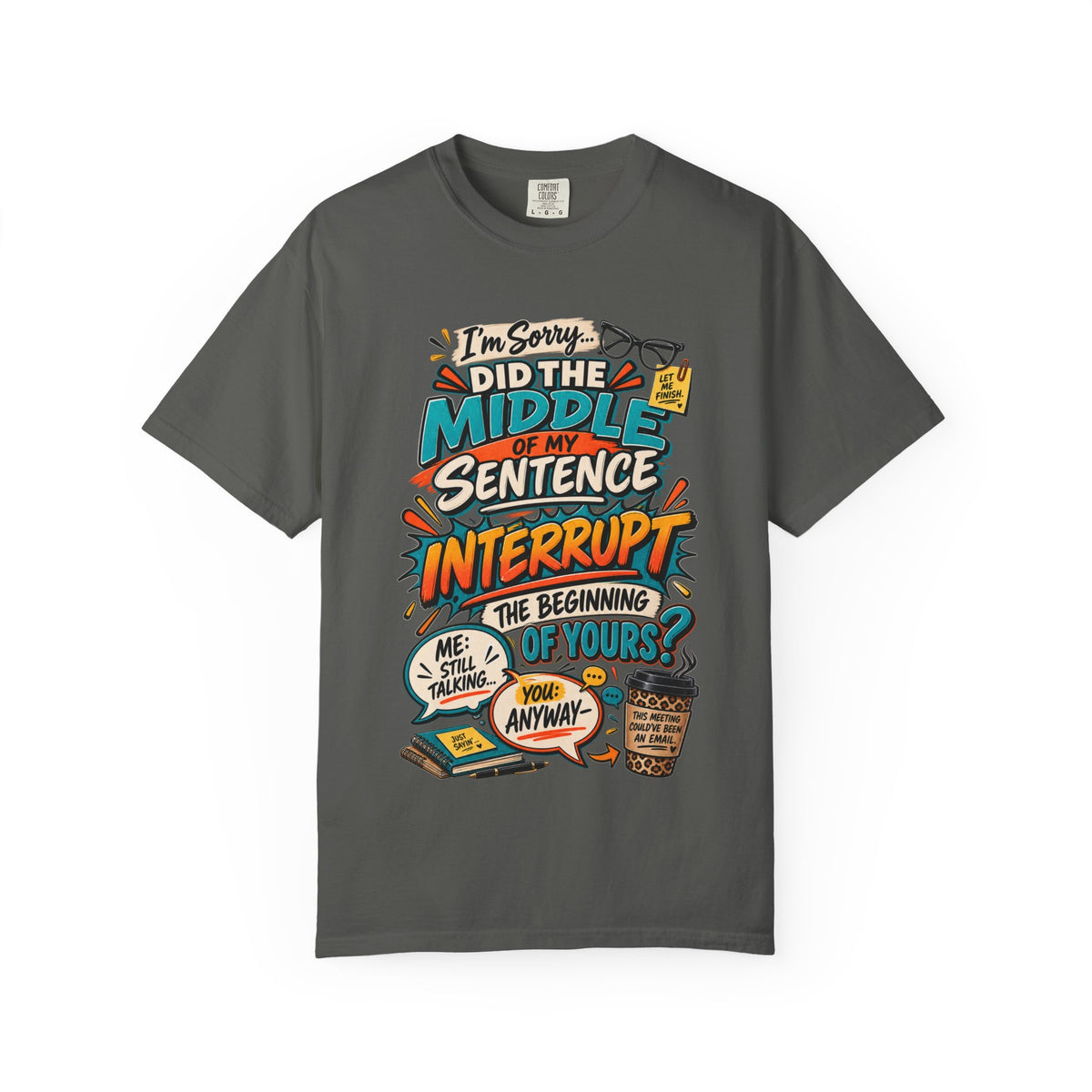 I'm Sorry Did The Middle of My Sentence Interrupt the Beginning of Yours Shirt