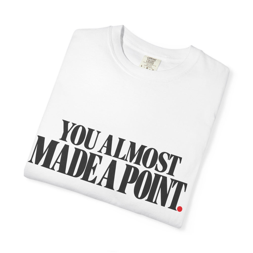 You Almost Made A Point Funny Sarcastic Shirt