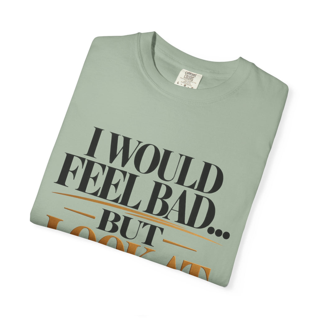 I Would Feel Bad But Look At God Shirt
