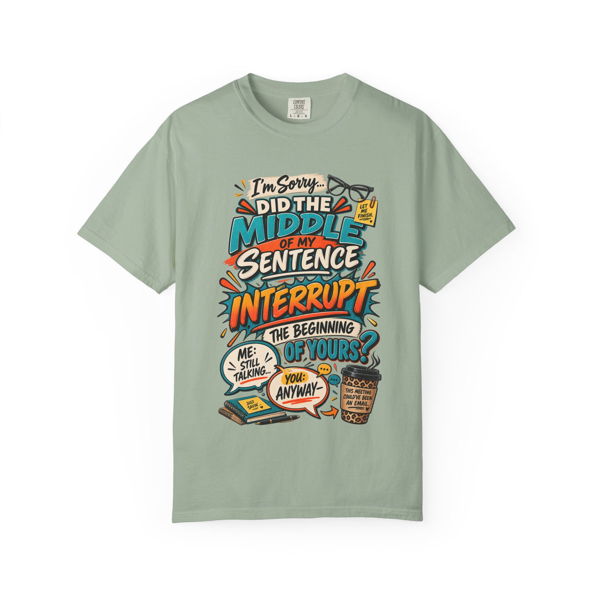 I'm Sorry Did The Middle of My Sentence Interrupt the Beginning of Yours Shirt