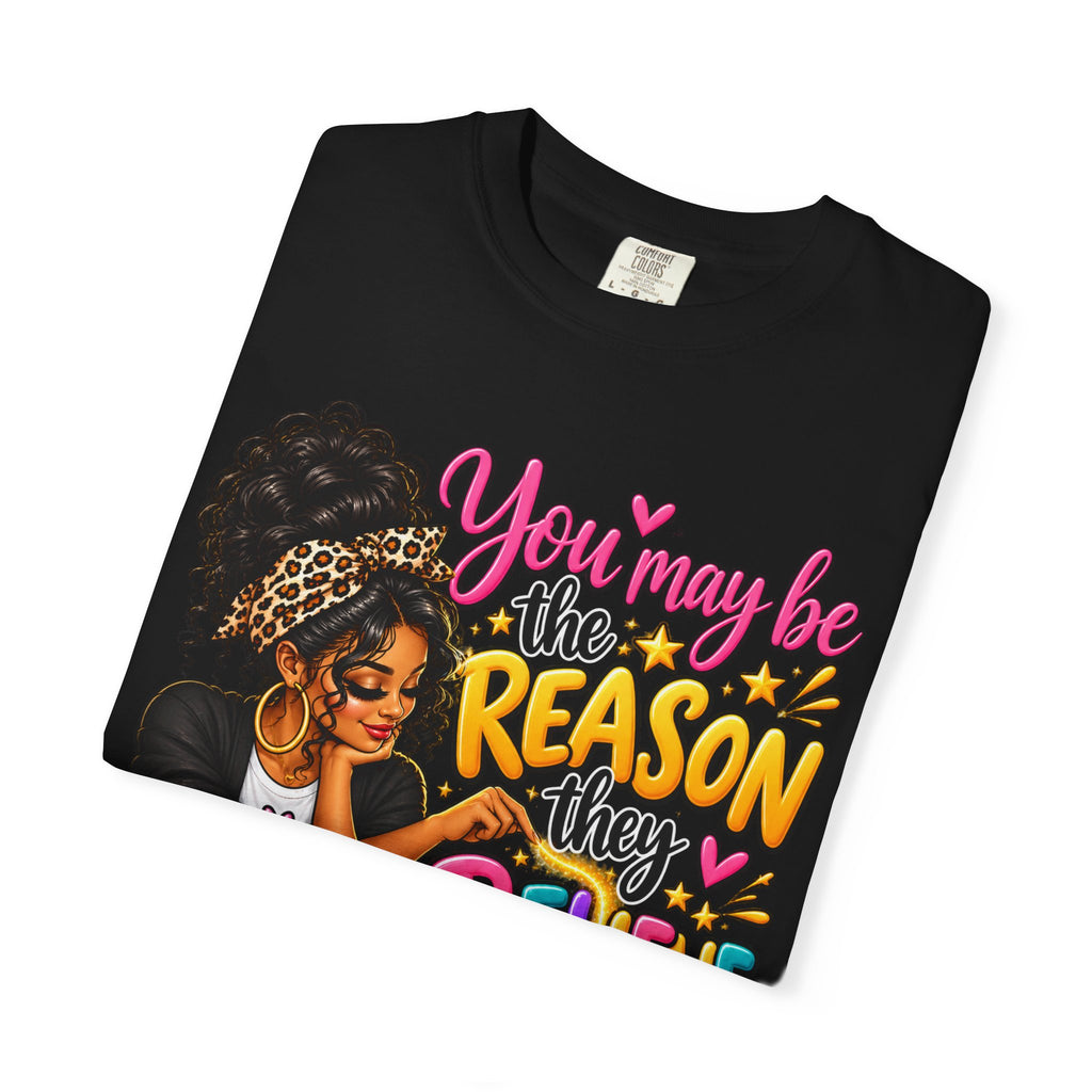 You May Be The Reason They Believe They Can Shirt