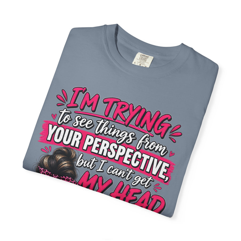 Your Perspective Sarcastic Shirt, I Can't Get My Head Far Up My Ass Tee, Funny Rude Women's Tee
