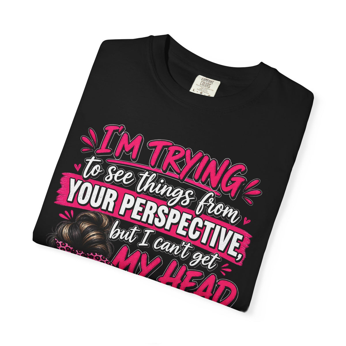 Your Perspective Sarcastic Shirt, I Can't Get My Head Far Up My Ass Tee, Funny Rude Women's Tee