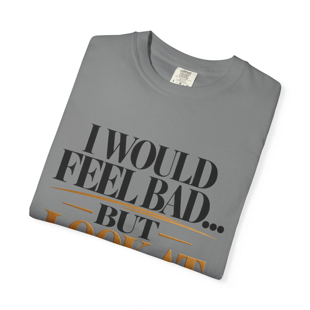 I Would Feel Bad But Look At God Shirt