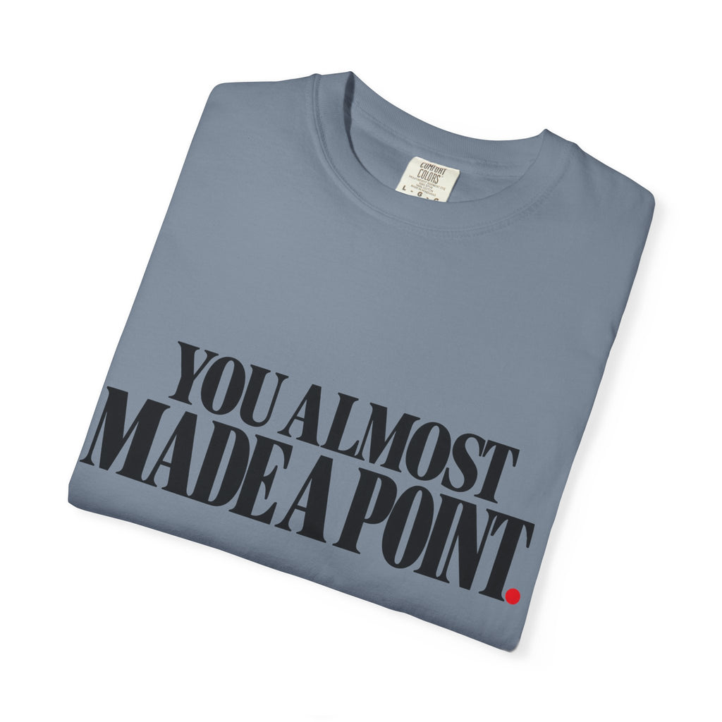 You Almost Made A Point Funny Sarcastic Shirt