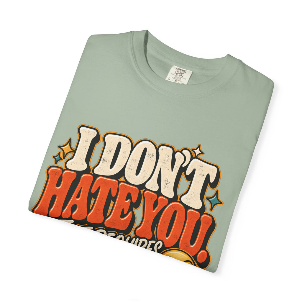 I Don't Hate You That Requires Effort Shirt