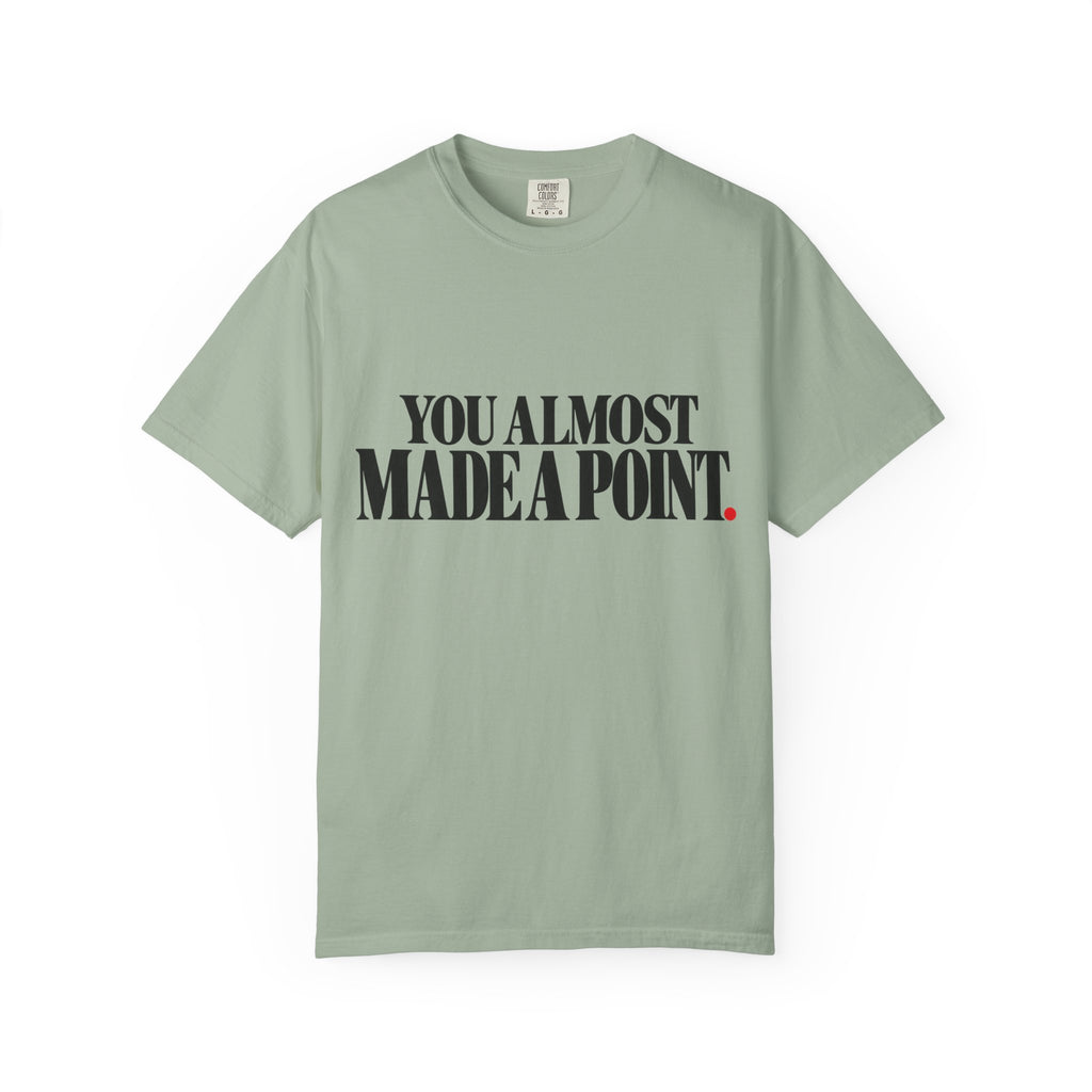 You Almost Made A Point Funny Sarcastic Shirt