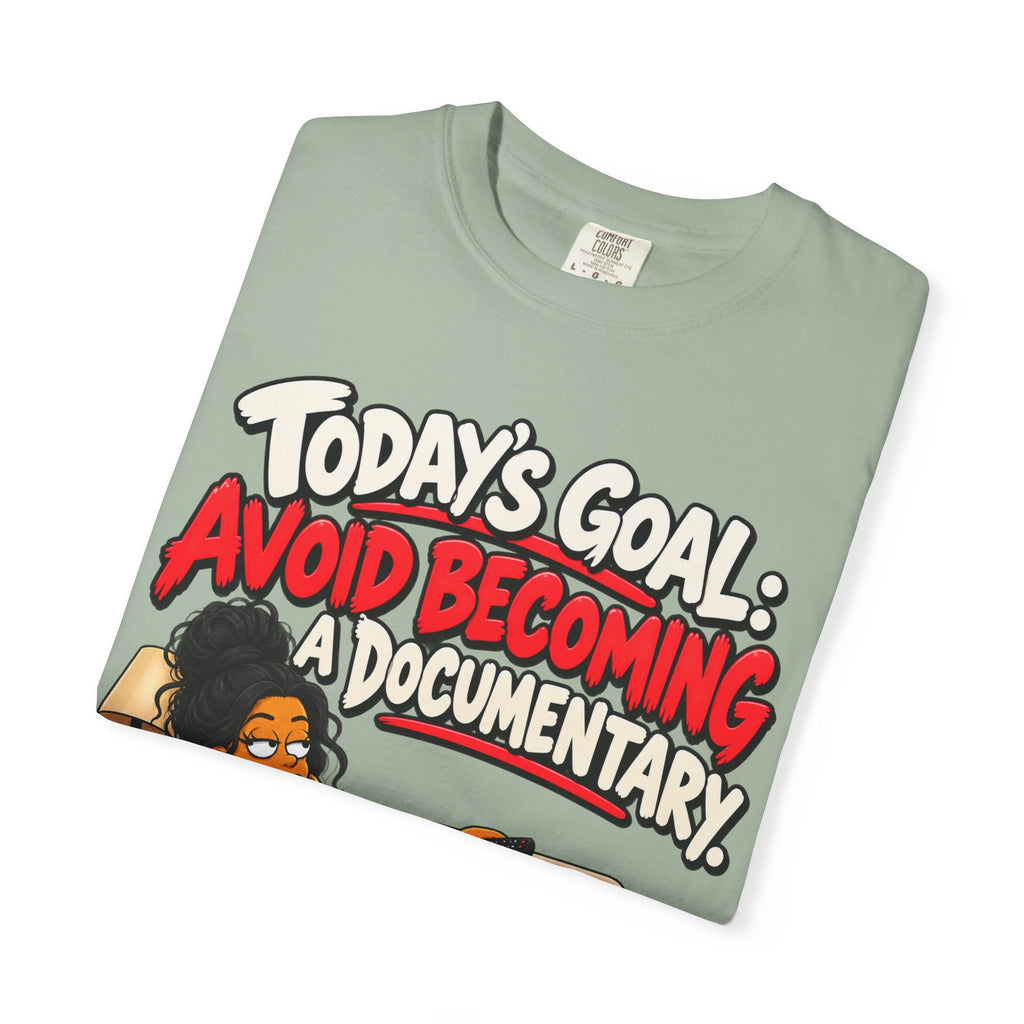 Today's Goal: Avoid Becoming A Documentary Funny Dark Humor Tee
