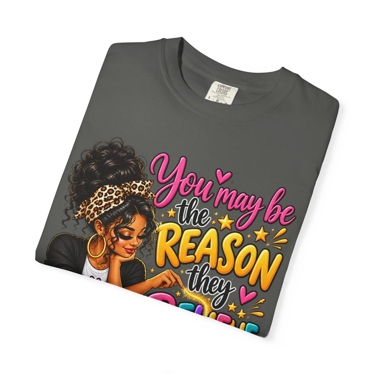 You May Be The Reason They Believe They Can Shirt