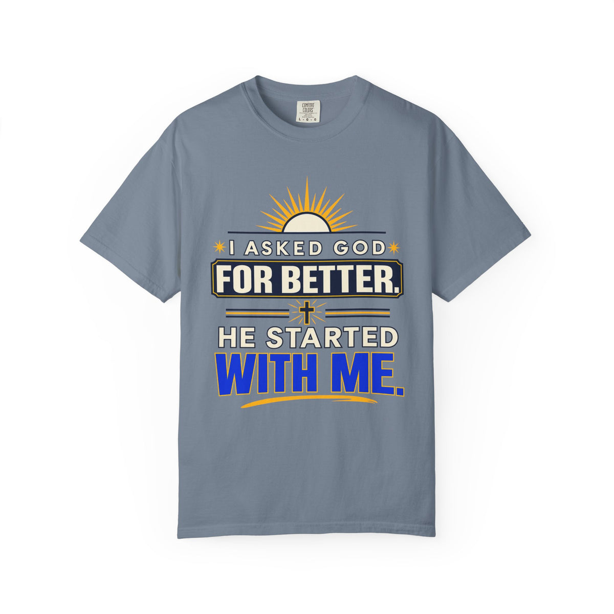 I Asked God For Better He Started With Me Shirt