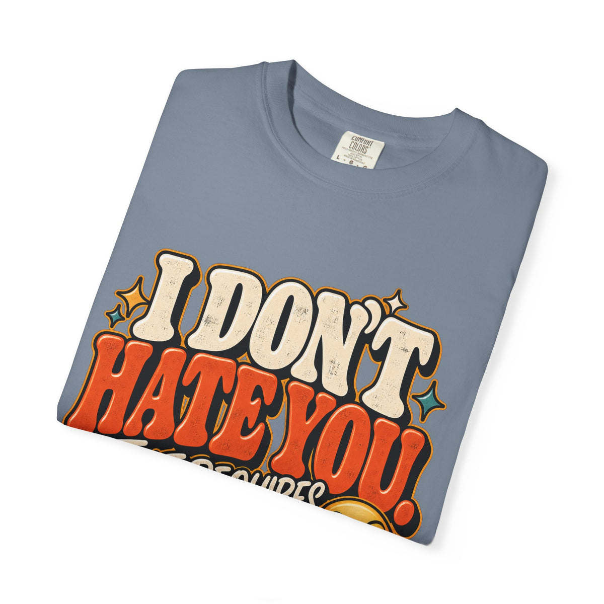 I Don't Hate You That Requires Effort Shirt