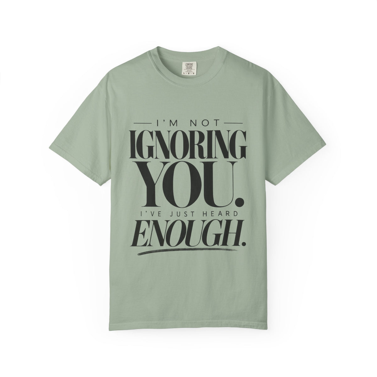 I'm Not Ignoring You I've Just Heard Enough Minimalist Statement Shirt