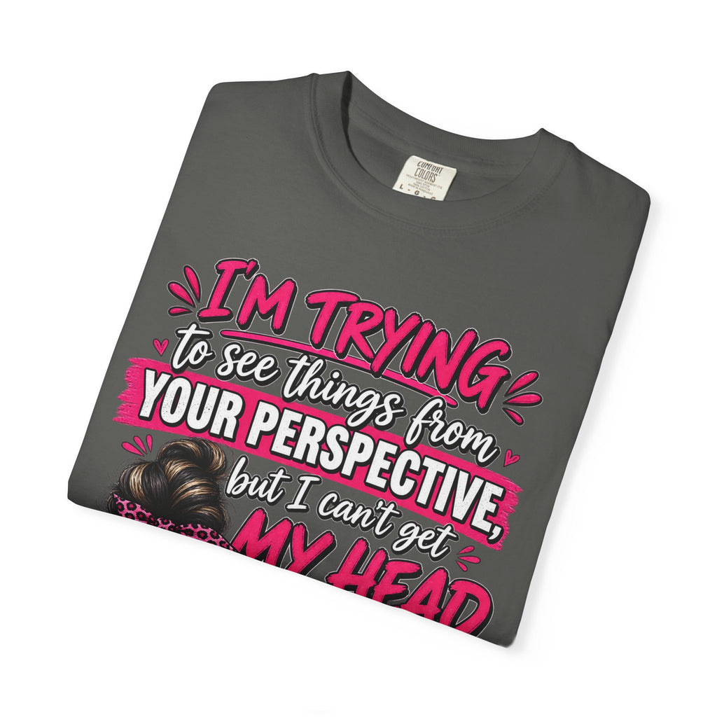 Your Perspective Sarcastic Shirt, I Can't Get My Head Far Up My Ass Tee, Funny Rude Women's Tee