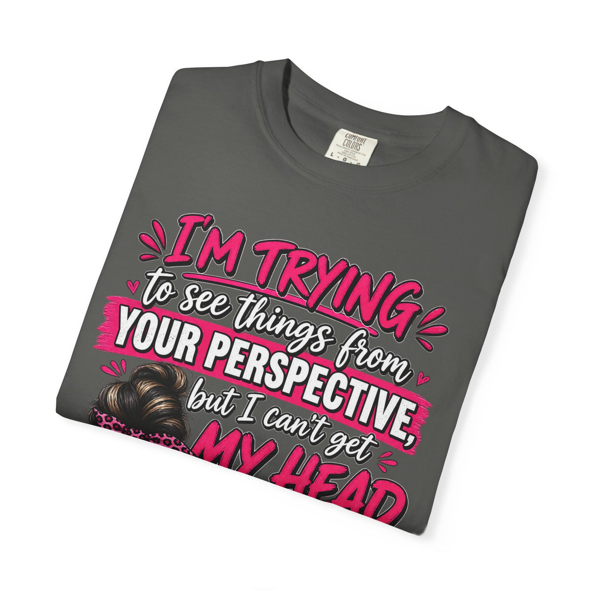 Your Perspective Sarcastic Shirt, I Can't Get My Head Far Up My Ass Tee, Funny Rude Women's Tee