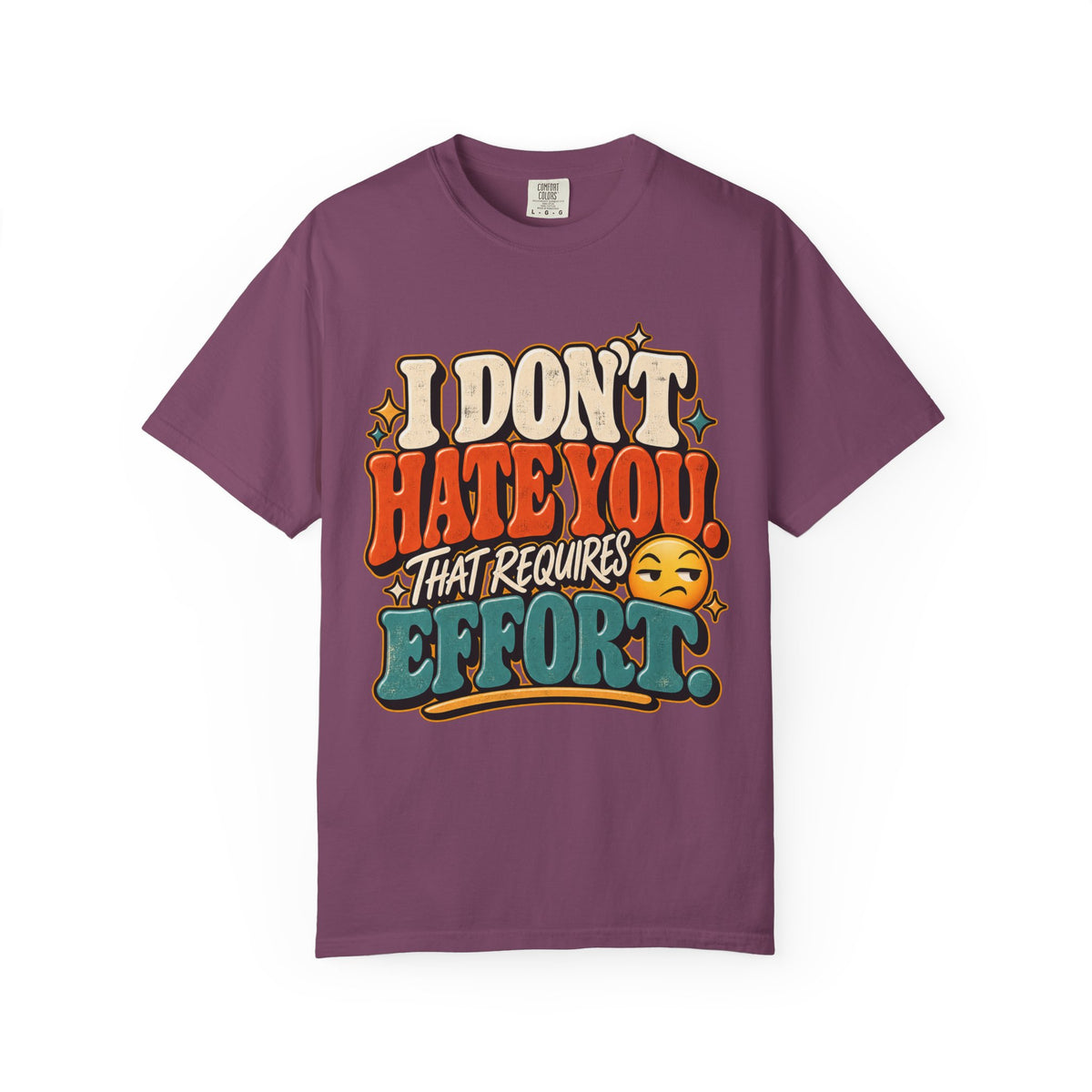 I Don't Hate You That Requires Effort Shirt