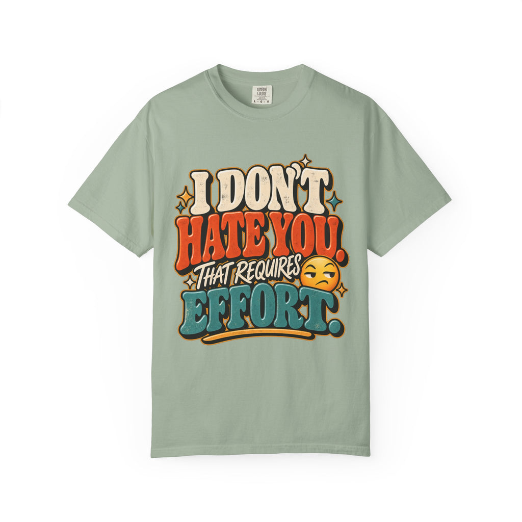 I Don't Hate You That Requires Effort Shirt