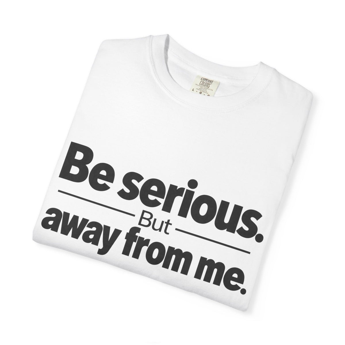 Be Serious But Away From Me Shirt, Funny Sarcastic Attitude Graphic Tee