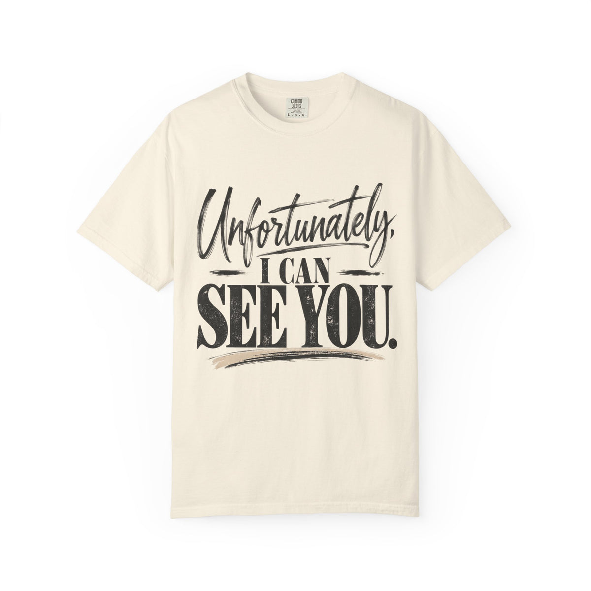 Unfortunately I Can See You Comfort Colors 1717 Sarcastic Graphic Tee