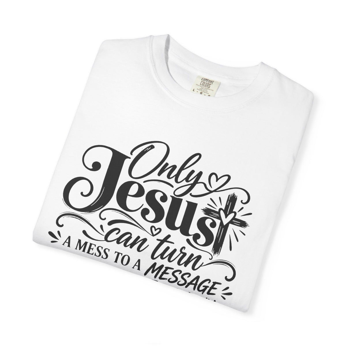 Only Jesus Can Turn A Mess Into A Message Shirt, Christian Faith Tee