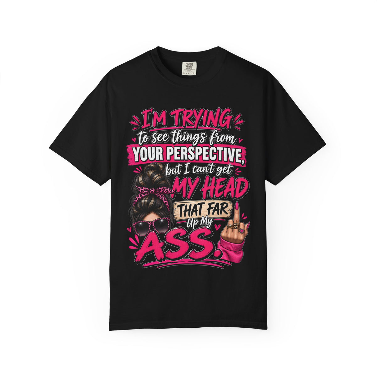 Your Perspective Sarcastic Shirt, I Can't Get My Head Far Up My Ass Tee, Funny Rude Women's Tee