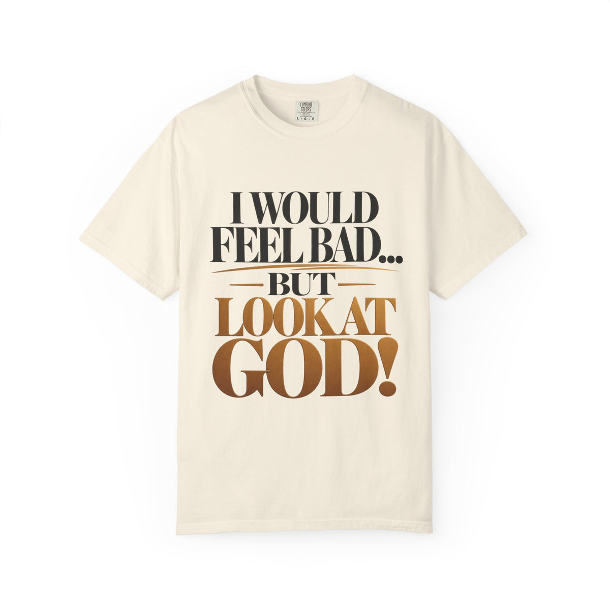 I Would Feel Bad But Look At God Shirt