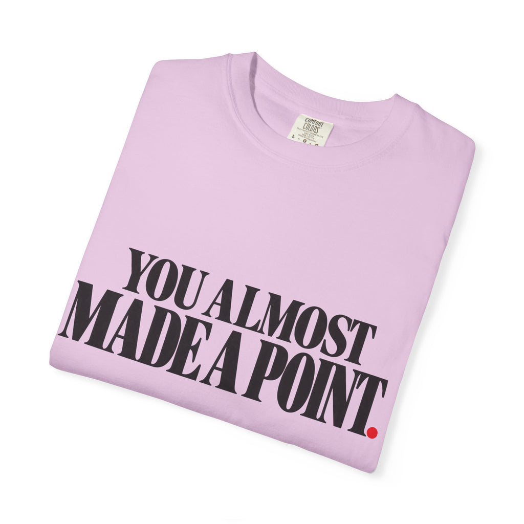 You Almost Made A Point Funny Sarcastic Shirt